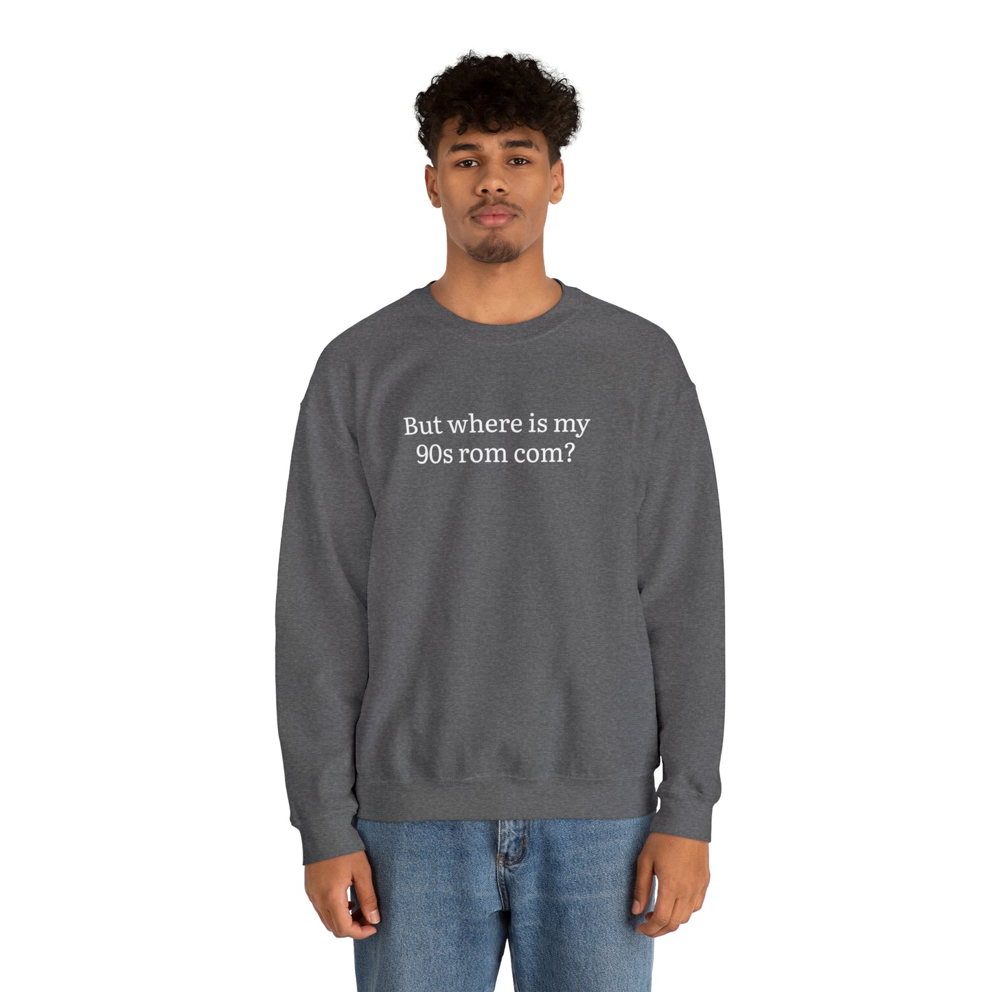 But Where is my 90s Rom Com Crewneck Sweatshirt